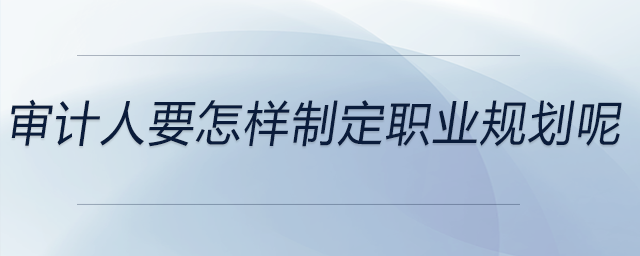 審計人要怎樣制定職業規劃呢