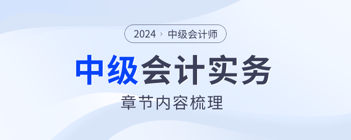 中級(jí)會(huì)計(jì)實(shí)務(wù)第十章有哪些內(nèi)容？速看章節(jié)內(nèi)容梳理！