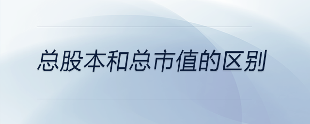 總股本和總市值的區別