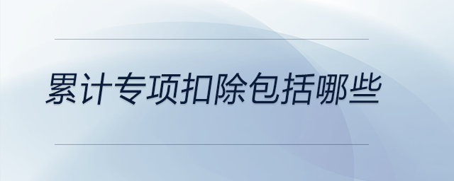 累計(jì)專項(xiàng)扣除包括哪些