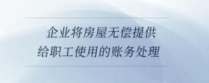 企業將房屋無償提供給職工使用的賬務處理