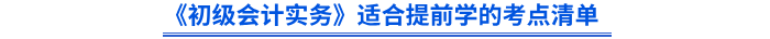 《初級會計實務(wù)》適合提前學(xué)的考點清單