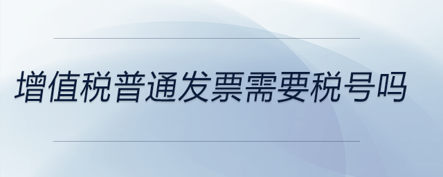 增值稅普通發票需要稅號嗎