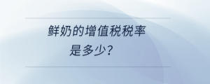 鮮奶的增值稅稅率是多少？