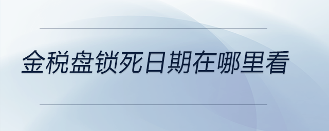 金稅盤鎖死日期在哪里看