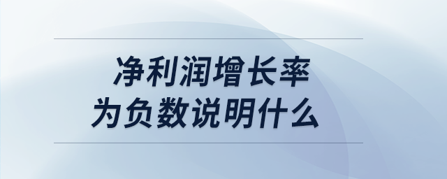 凈利潤(rùn)增長(zhǎng)率為負(fù)數(shù)說明什么