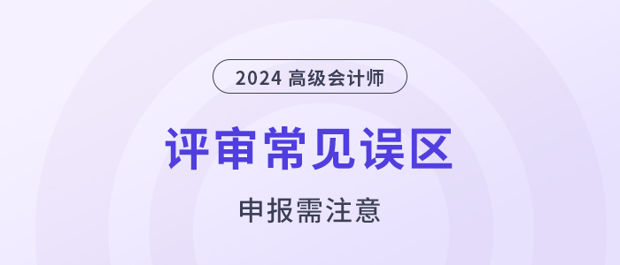 注意！高級會計職稱評審申報常見的幾個誤區