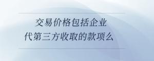 交易價格包括企業代第三方收取的款項么