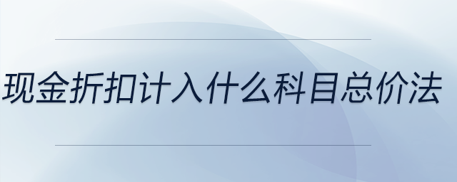 現金折扣計入什么科目總價法