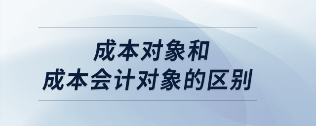 成本對象和成本會計對象的區別