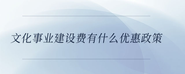 文化事業建設費有什么優惠政策