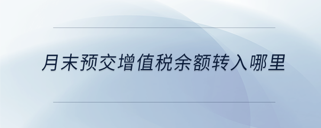月末預交增值稅余額轉入哪里
