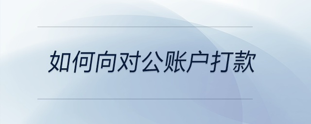 如何向對公賬戶打款
