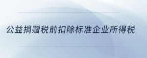 公益捐贈稅前扣除標準企業所得稅