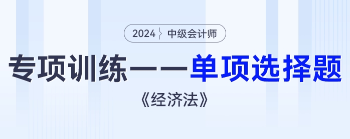 2024年中級會計《經濟法》專項練習——單項選擇題