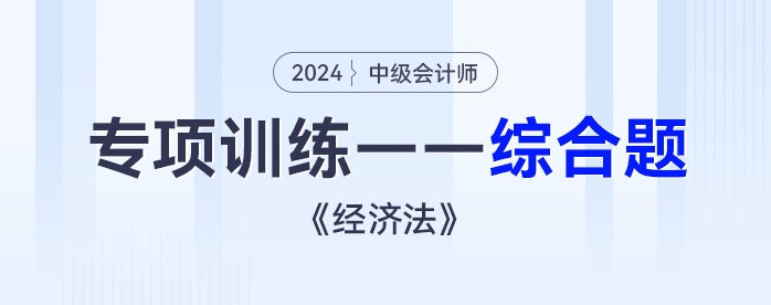 2024年中級會計《經濟法》專項練習——綜合題