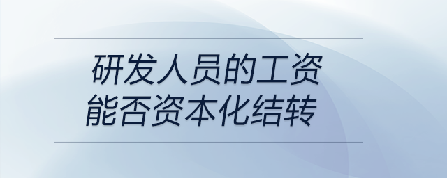 研發人員的工資能否資本化結轉