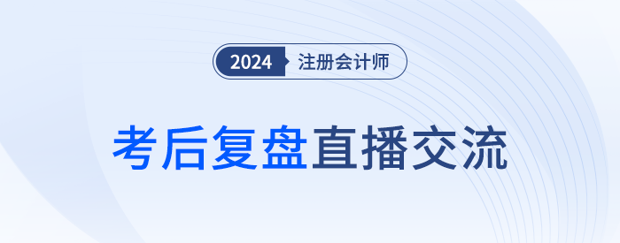 24年注冊會計師考后復盤直播！東奧名師全程陪考