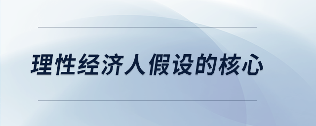 理性經濟人假設的核心