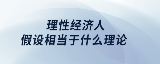理性經濟人假設相當于什么理論