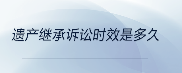 遺產繼承訴訟時效是多久