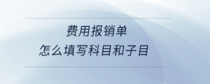 費用報銷單怎么填寫科目和子目