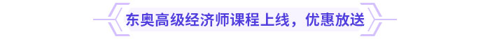 東奧高級經(jīng)濟師課程上線，新課優(yōu)惠放送
