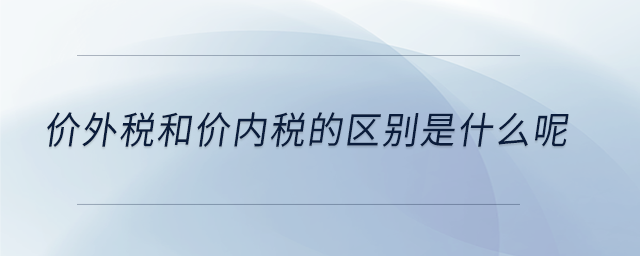 價外稅和價內(nèi)稅的區(qū)別是什么呢