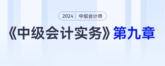 學習打卡第九章_中級會計《中級會計實務》最后一輪全面復習