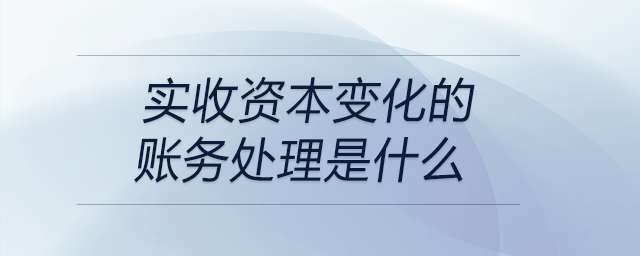 實收資本變化的賬務處理是什么