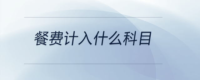 餐費計入什么科目