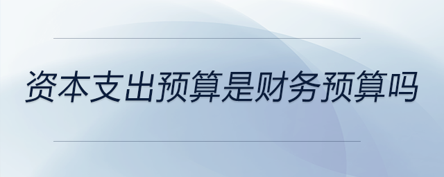 資本支出預算是財務預算嗎