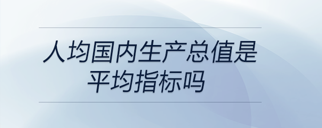 人均國內生產總值是平均指標嗎
