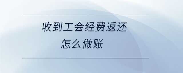 收到工會經費返還怎么做賬