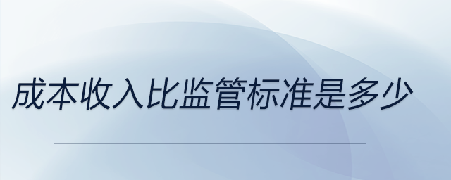 成本收入比監(jiān)管標(biāo)準(zhǔn)是多少