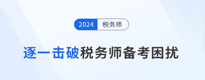 備考稅務(wù)師“困擾”多，逐一擊破才能提高學(xué)習(xí)效率！