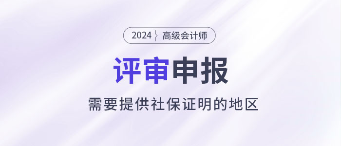 注意！這些地區申報2024年高級會計師評審需提供社保證明！