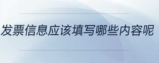 發(fā)票信息應(yīng)該填寫哪些內(nèi)容呢
