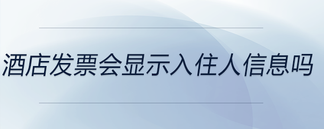 酒店發票會顯示入住人信息嗎