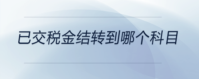 已交稅金結轉到哪個科目