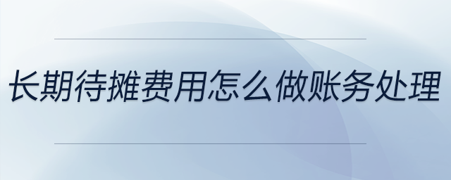 長期待攤費用怎么做賬務處理