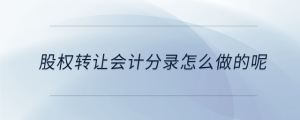 股權轉讓會計分錄怎么做的呢