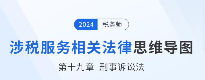 24年稅務師涉稅服務相關法律思維導圖——第十九章刑事訴訟法