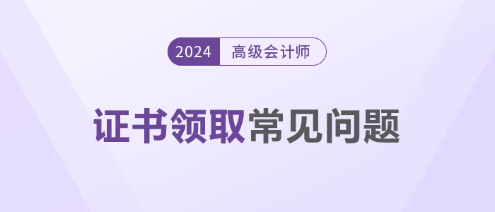 領(lǐng)證秘籍！2024年高級(jí)會(huì)計(jì)師證書領(lǐng)取常見問題解答