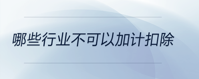 哪些行業(yè)不可以加計扣除