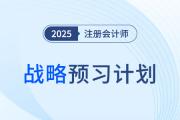 有計(jì)劃，更高效！2025年注會(huì)戰(zhàn)略預(yù)習(xí)計(jì)劃拿走不謝！