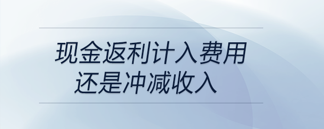 現金返利計入費用還是沖減收入
