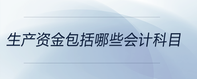 生產資金包括哪些會計科目