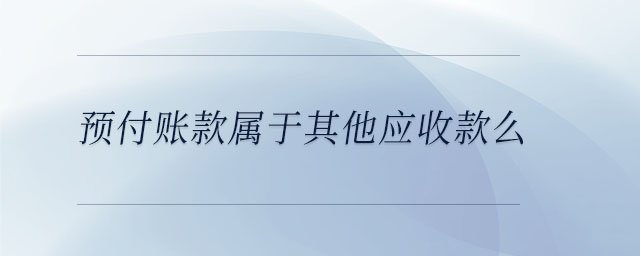 預付賬款屬于其他應收款么