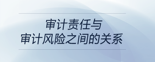審計責任與審計風險之間的關系